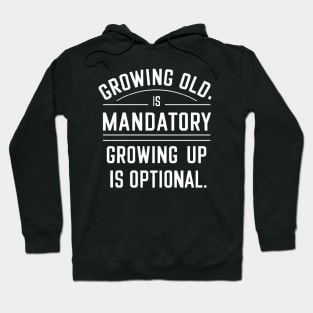 Growing old is mandatory growing up is optional Hoodie